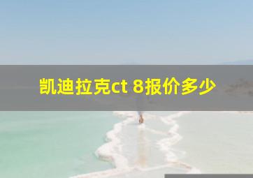 凯迪拉克ct 8报价多少